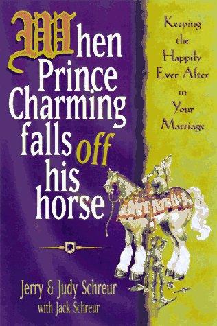 When Prince Charming Falls Off His Horse: keeping the happily ever after inyour marriage