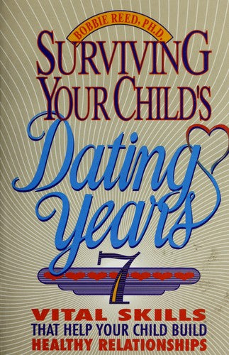 Surviving Your Child's Dating Years: 7 vital skills that help your child build healthy relationships