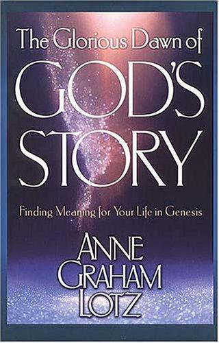 The Glorious Dawn Of God's Story: finding meaning for your life in Genesis