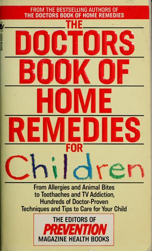 The Doctors Book Of Home Remedies for Children: From Allergies And Animal Bites To Toothaches And Tv Addiction, Hundreds Of Doctor-Proven Techniques And Tips To Care For Your Child