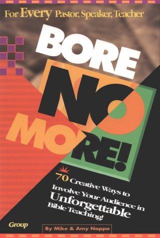 Bore No More! 70 Ways To Involve Your Audience In Unforgettable Bible Teaching!: for every pastor, speaker, teacher : 70 creative ways to involve your audience in unforgettable Bible teaching