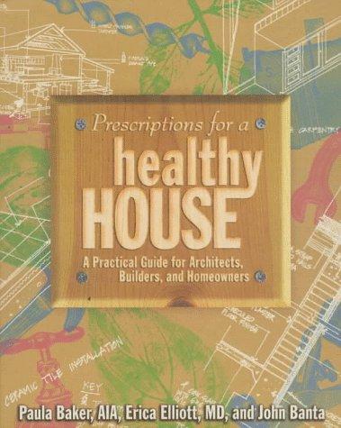 Prescriptions For A Healthy House: A Practical Guide For Architects, Builders And Homeowners: a practical guide for architects, builders, and homeowners
