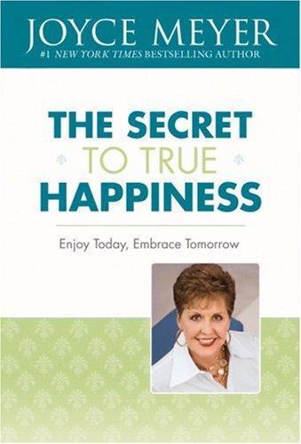 The Secret To True Happiness: Enjoy Today, Embrace Tomorrow