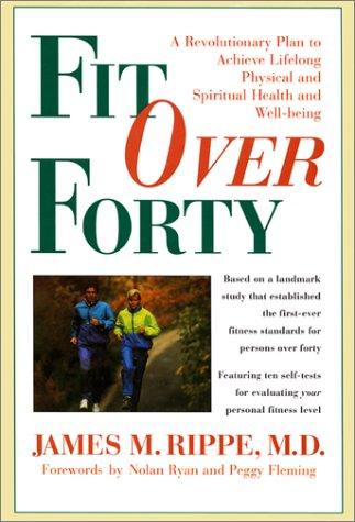 Fit Over Forty: A Revolutionary Plan To Achieve Lifelong Physical And Spiritual Health And Well-Being