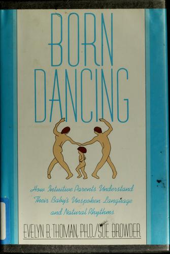 Born Dancing: how intuitive parents understand their baby's unspoken language and natural rhythms