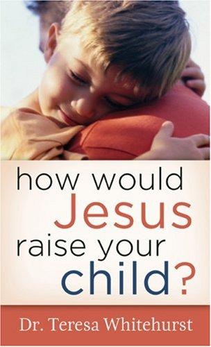 How Would Jesus Raise Your Child?