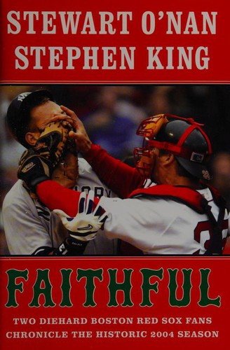 Faithful: Two Diehard Boston Red Sox Fans Chronicle The Historic 2004 Season: two diehard Boston Red Sox fans chronicle the historic 2004 season