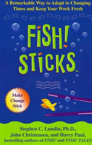Fish! Sticks: A Remarkable Way To Adapt To Changing Times And Keep Your Work Fresh