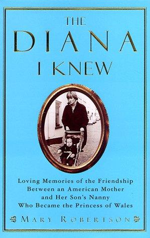 The Diana I Knew: Loving Memories Of The Friendship Between An American Mother And Her Son's Nanny Who Became The Princess Of Wales