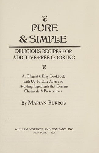 Pure And Simple: Delicious Recipes For Additive-Free Cooking: An Elegant And Easy Cookbook With Up-To-Date Advice On Avoiding Ingredients That Conta: delicious recipes for additive-free cooking : an elegant & easy cookbook with up-to-date advice on avoidi