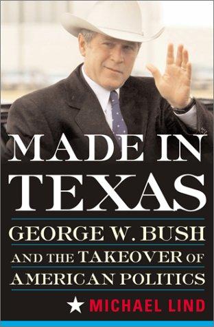 Made In Texas: George W. Bush And The Southern Takeover Of American Politics  (without dust jacket): George W. Bush and the Southern takeover of American politics
