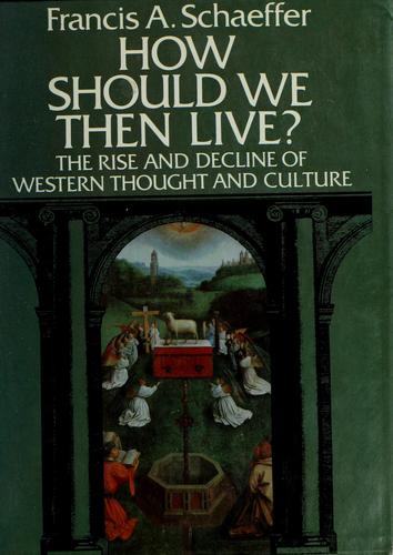 How Should We Then Live?:: the rise and decline of Western thought and culture