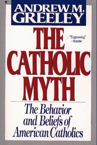 The Catholic Myth: The Behavior And Beliefs Of American Catholics