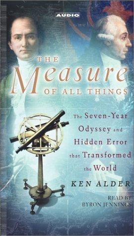 The Measure Of All Things : The Seven-Year Odyssey And Hidden Error That Transformed The World (4 Audio Cassettes)