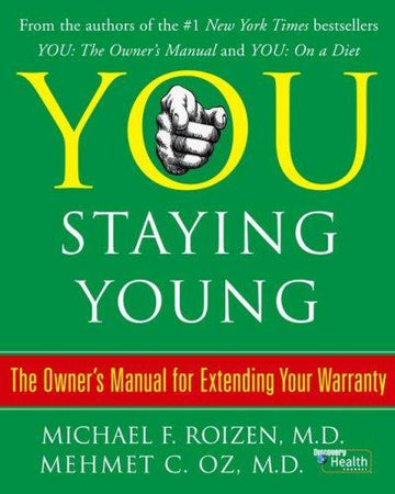 You: Staying Young: The Owner's Manual For Extending Your Warranty (You)