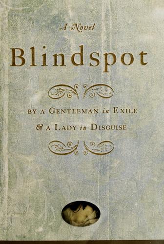 Blindspot: A Novel: by a Gentleman in Exile and a Lady in Disguise