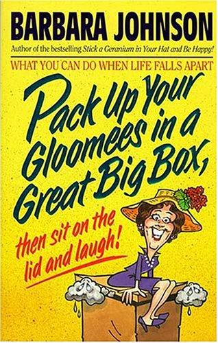 Pack Up Your Gloomies In A Great Big Box, Then Sit On The Lid And Laugh!