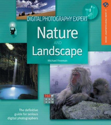 Digital Photography Expert: Nature And Landscape Photography: The Definitive Guide For Serious Digital Photographers (A Lark Photography Book)