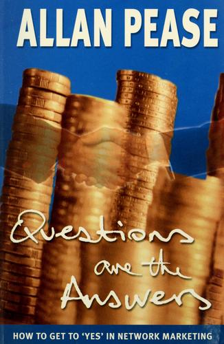 Questions Are The Answers: How To Get To Yes In Network Marketing: how to get to 'yes' in network marketing