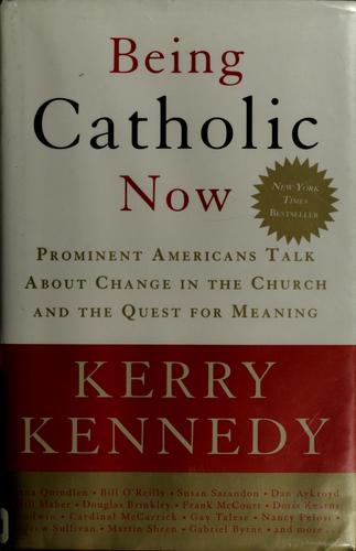 Being Catholic Now: Prominent Americans Talk About Change In The Church And The Quest For Meaning