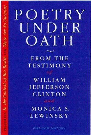 Poetry Under Oath: from the testimony of William Jefferson Clinton and Monica S. Lewinsky