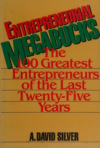 Entrepreneurial Megabucks: The 100 Greatest Entrepreneurs Of The Last 25 Years (Small Business Management Series): the 100 greatest entrepreneurs of the last 25 years