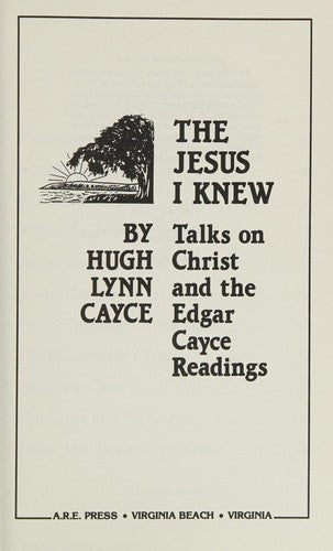 The Jesus I Knew: talks on Christ and the Edgar Cayce readings