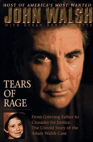Tears Of Rage - From Grieving Father To Crusader For Justice: The Untold Story Of The Adam Walsh Case