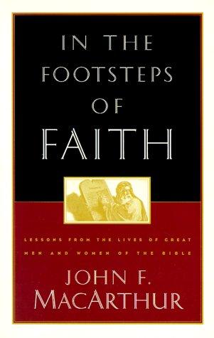 In The Footsteps Of Faith: Lessons From The Lives Of Great Men And Women Of The Bible
