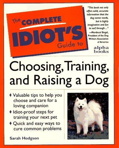 The Complete Idiot's Guide To Choosing, Training, & Raising A Dog