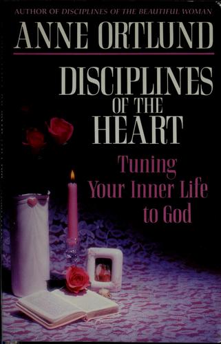 Disciplines Of The Heart: Tuning Your Inner Life To God