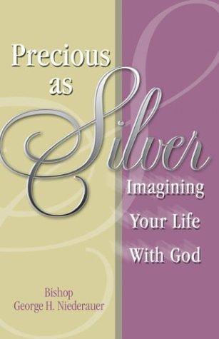 Precious As Silver: Imagining Your Life With God
