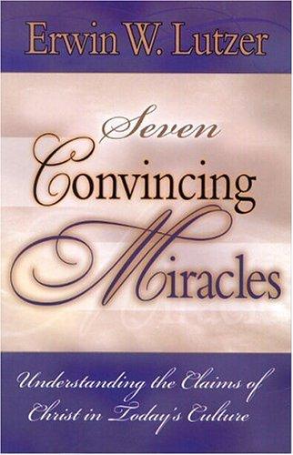 Seven Convincing Miracles: Understanding The Claims Of Christ In Today's Culture