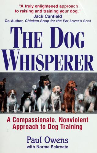 The Dog Whisperer: A Compassionate, Nonviolent Approach To Dog Training