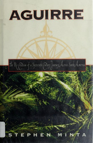 Aguirre: The Re-Creation Of A Sixteenth-Century Journey Across South America