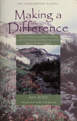 Making A Difference: Inspirational Stories Of How Outdoor Industry And Individuals Are Working To Preserve America's Natural Places