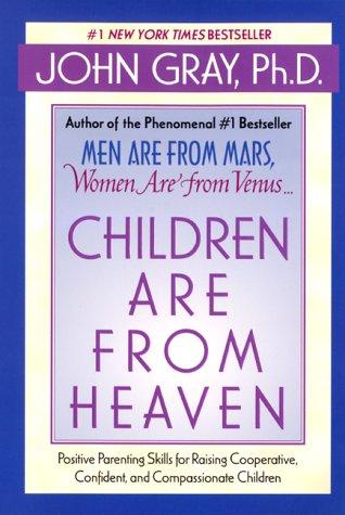 Children Are From Heaven: Positive Parenting Skills For Raising Cooperative, Confident, And Compassionate Children