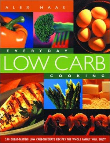 Everyday Low Carb Cooking: 240 Great-Tasting Low Carbohydrate Recipes The Whole Family Will Enjoy