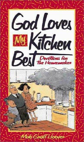 God Loves My Kitchen Best: Devotions for the Homemaker