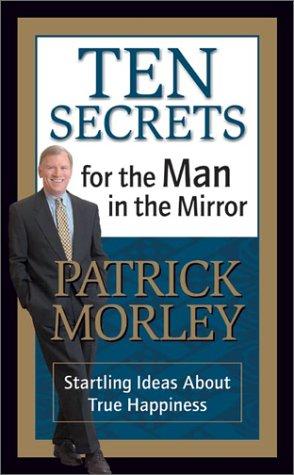 Ten Secrets For The Man In The Mirror: Startling Ideas About True Happiness: Startling Ideas about True Happiness