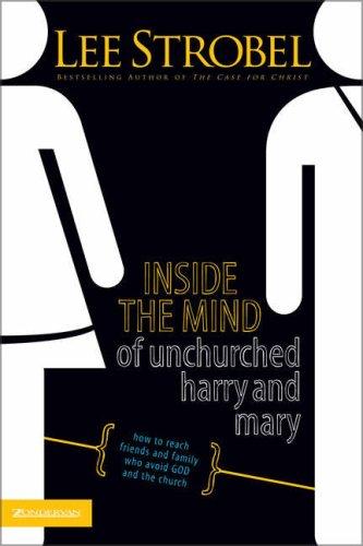 Inside The Mind Of Unchurched Harry And Mary: how to reach friends and family who avoid God and the church