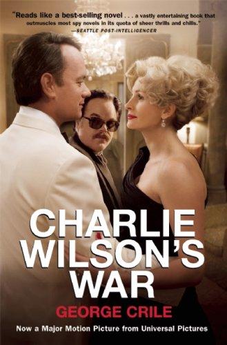 Charlie Wilson's War: The Extraordinary Story Of How The Wildest Man In Congress And A Rogue Cia Agent Changed The History Of Our Times