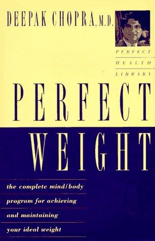 Perfect Weight: The Complete Mind-Body Program For Achieving And Maintaining Your Ideal Weight: the complete mind-body program for achieving and maintaining your ideal weight
