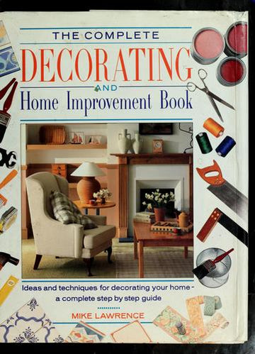 The Complete Decorating And Home Improvement Book: A Step-By-Step Guide: A Step-By-Step Guide