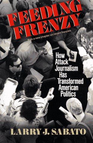 Feeding Frenzy: How Attack Journalism Has Transformed American Politics: how attack journalism has transformed American politics