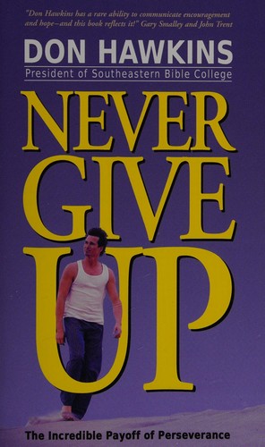 Never Give Up: The Incredible Payoff Of Perseverance