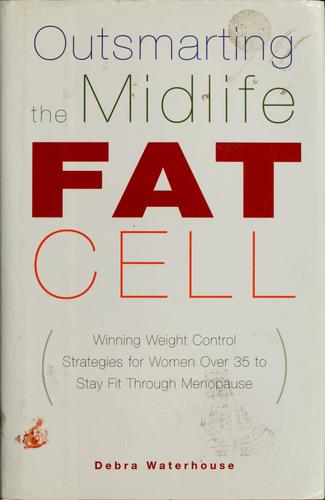 Outsmarting the Midlife Fat Cell: Winning Weight Control Stretegies for Women Over 35 to Stay Fit Through Menopause