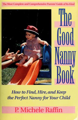 The Good Nanny Book: How To Find, Hire, And Keep the Perfect Nanny for your Child