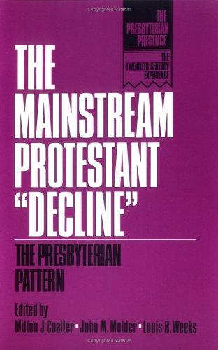 The Mainstream Protestant 'Decline': The Presbyterian Pattern (Presbyterian Presence: The Twentieth-Century Experience): the Presbyterian pattern