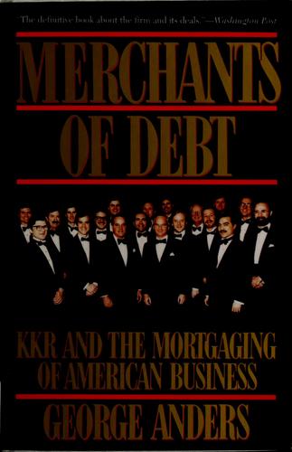 Merchants Of Debt: Kkr And The Mortgaging Of American Business: KKR and the mortgaging of American business